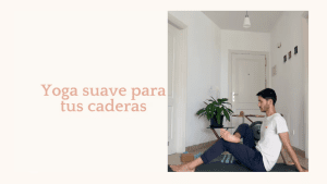 Lee más sobre el artículo Yoga suave para tus caderas