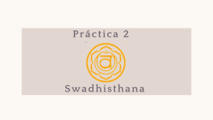 Lee más sobre el artículo Swadhisthana Práctica 2